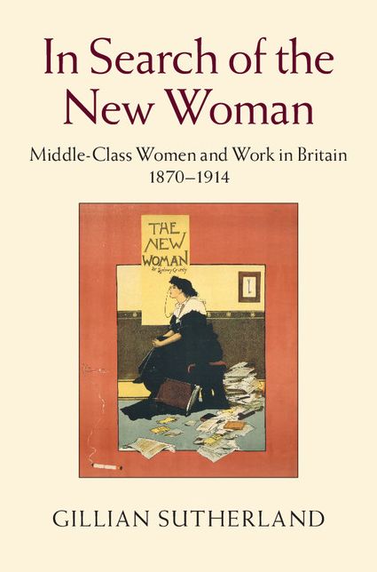 In Search of the New Woman: Middle-Class Women and Work in Britain 1870-1914