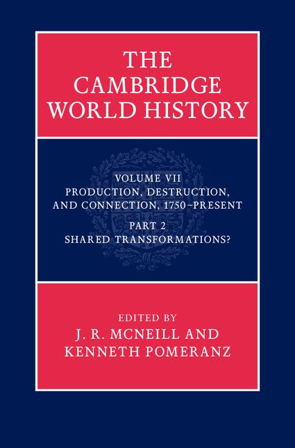 The Cambridge World History: Volume 7, Production, Destruction and Connection 1750-Present, Part 2, Shared Transformations?