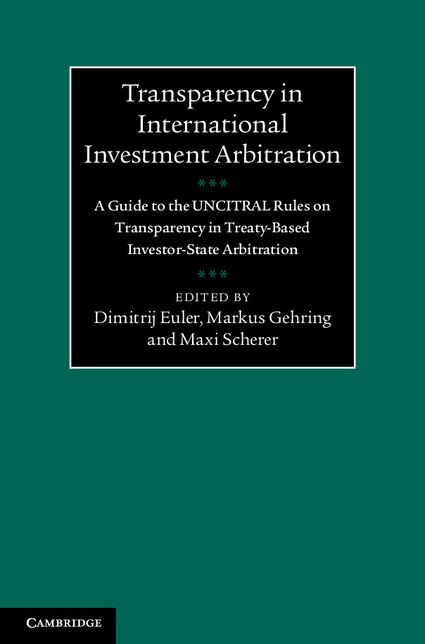 Transparency in International Investment Arbitration: A Guide to the UNCITRAL Rules on Transparency in Treaty-Based Investor-State Arbitration
