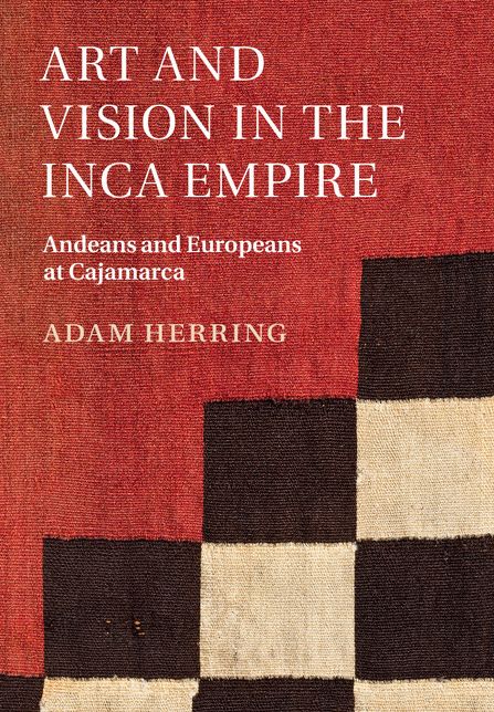 Art and Vision in the Inca Empire: Andeans and Europeans at Cajamarca