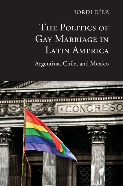 The Politics of Gay Marriage in Latin America: Argentina, Chile, and Mexico