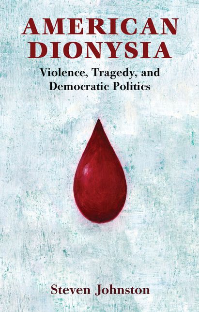 American Dionysia: Violence, Tragedy, and Democratic Politics