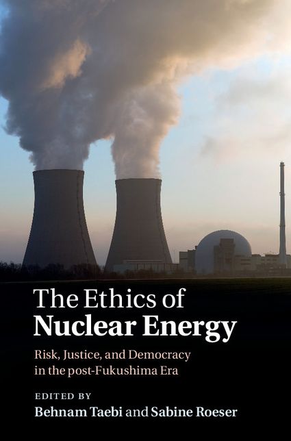The Ethics of Nuclear Energy: Risk, Justice, and Democracy in the post-Fukushima Era