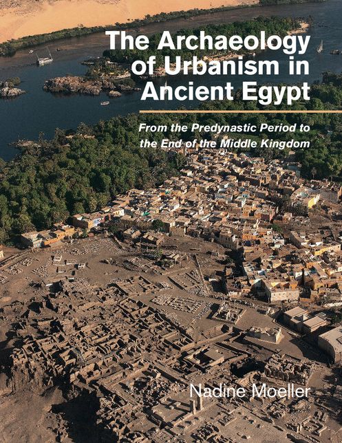 The Archaeology of Urbanism in Ancient Egypt: From the Predynastic Period to the End of the Middle Kingdom