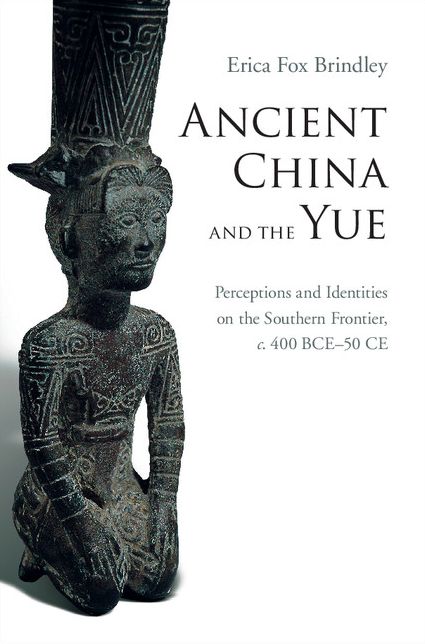 Ancient China and the Yue: Perceptions and Identities on the Southern Frontier, c.400 BCE-50 CE