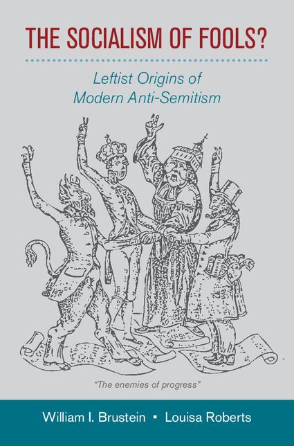 The Socialism of Fools?: Leftist Origins of Modern Anti-Semitism