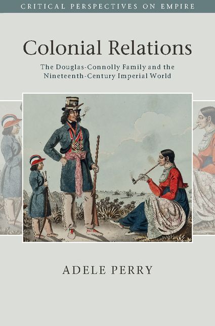 Colonial Relations: The Douglas-Connolly Family and the Nineteenth-Century Imperial World