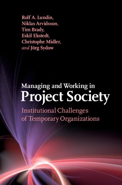 Managing and Working in Project Society: Institutional Challenges of Temporary Organizations