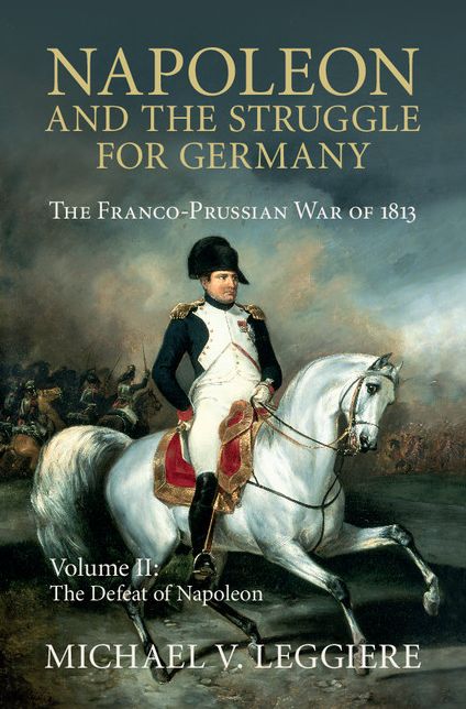 Napoleon and the Struggle for Germany: Volume 2, The Defeat of Napoleon: The Franco-Prussian War of 1813