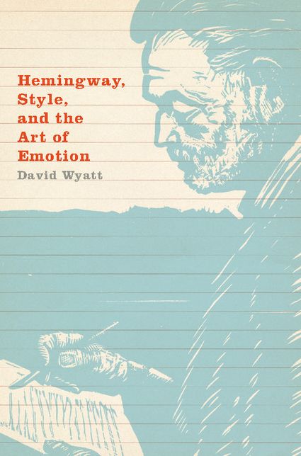 Hemingway, Style, and the Art of Emotion