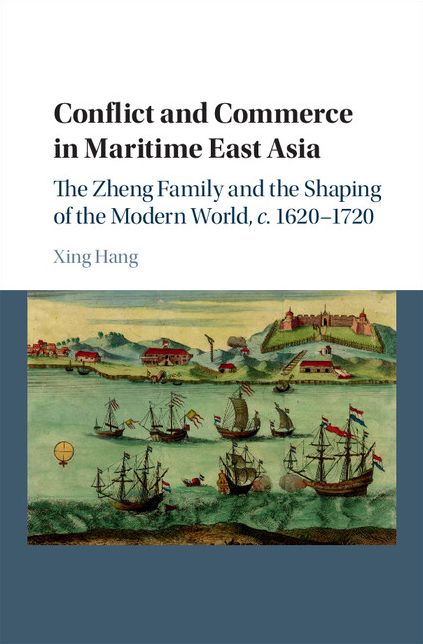 Conflict and Commerce in Maritime East Asia: The Zheng Family and the Shaping of the Modern World, c.1620-1720
