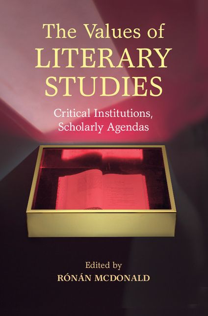 The Values of Literary Studies: Critical Institutions, Scholarly Agendas