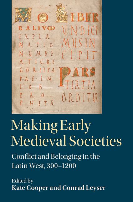 Making Early Medieval Societies: Conflict and Belonging in the Latin West, 300-1200