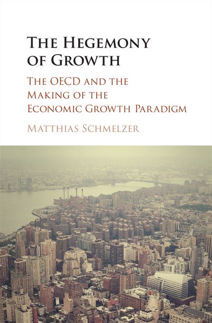 The Hegemony of Growth: The OECD and the Making of the Economic Growth Paradigm