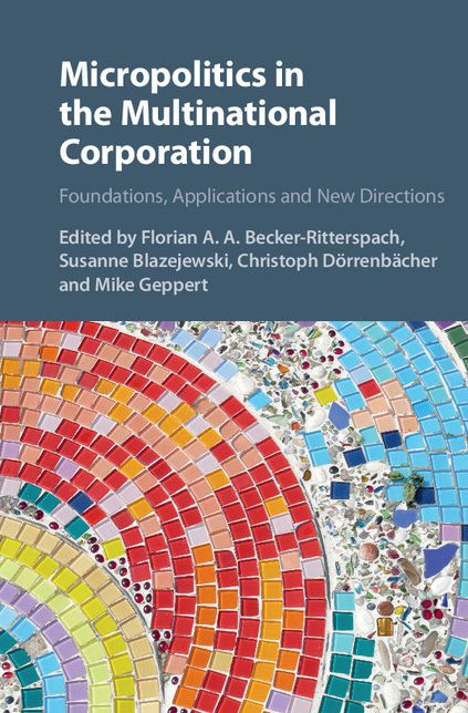 Micropolitics in the Multinational Corporation: Foundations, Applications and New Directions