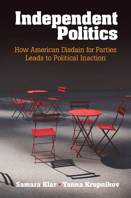 Independent Politics: How American Disdain for Parties Leads to Political Inaction
