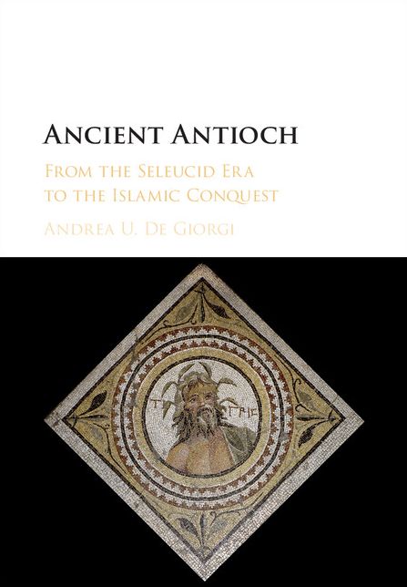 Ancient Antioch: From the Seleucid Era to the Islamic Conquest