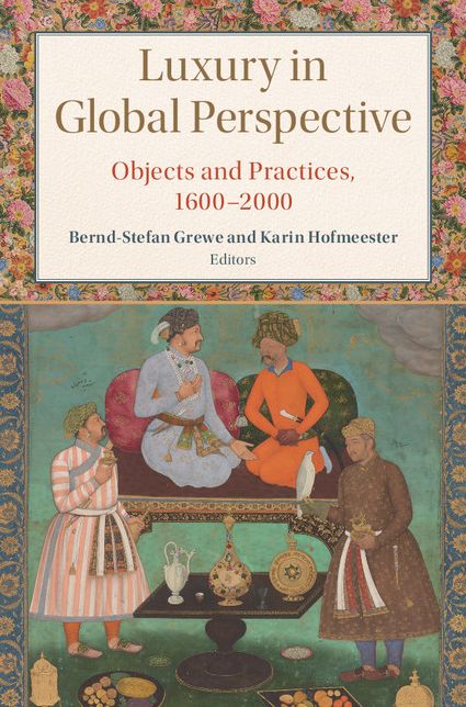 Luxury in Global Perspective: Objects and Practices, 1600-2000