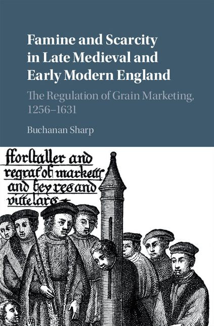 Famine and Scarcity in Late Medieval and Early Modern England: The Regulation of Grain Marketing, 1256-1631