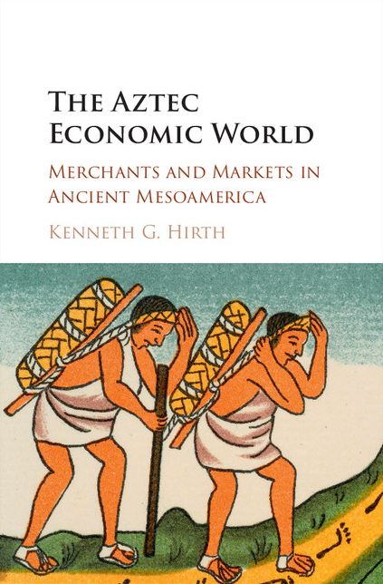 The Aztec Economic World: Merchants and Markets in Ancient Mesoamerica