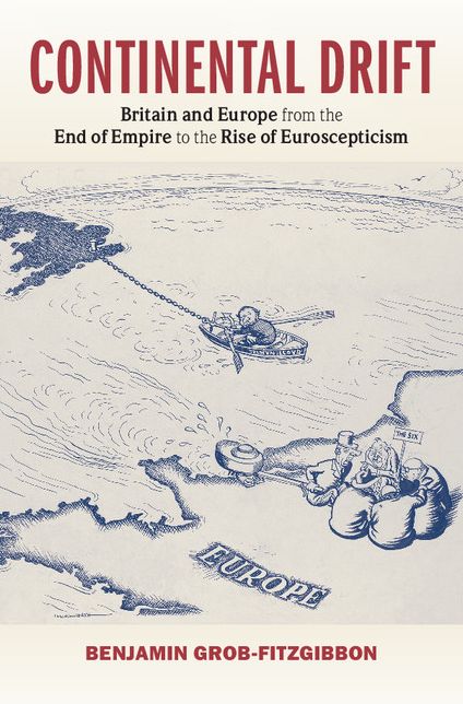Continental Drift: Britain and Europe from the End of Empire to the Rise of Euroscepticism