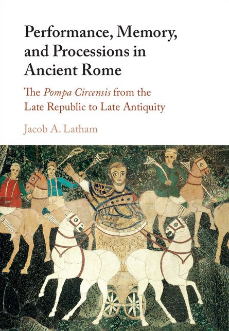 Performance, Memory, and Processions in Ancient Rome: The Pompa Circensis from the Late Republic to Late Antiquity