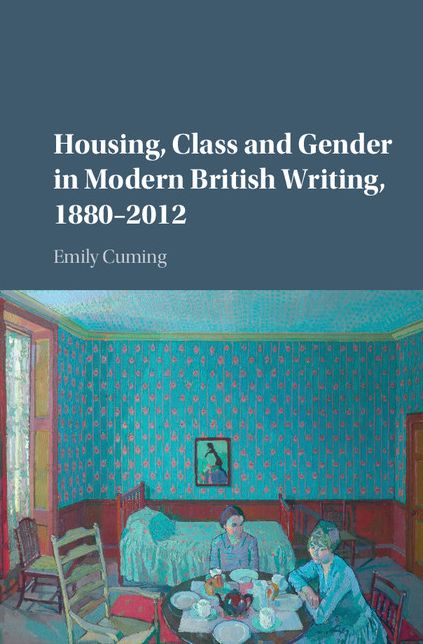 Housing, Class and Gender in Modern British Writing, 1880-2012