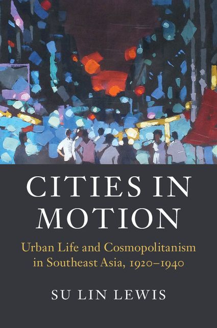 Cities in Motion: Urban Life and Cosmopolitanism in Southeast Asia, 1920-1940