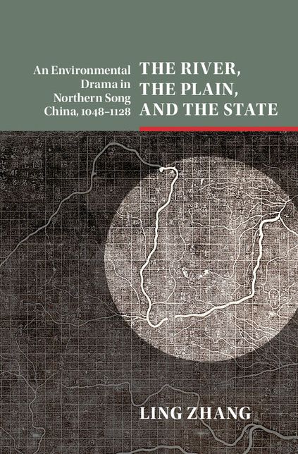 The River, the Plain, and the State: An Environmental Drama in Northern Song China, 1048-1128