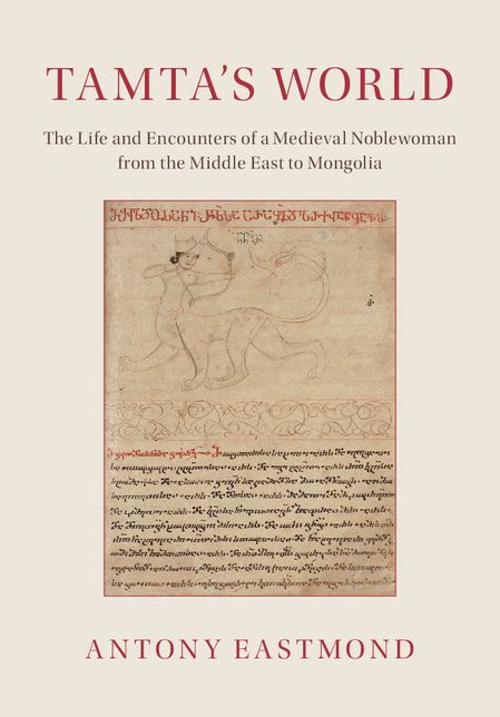 Tamta's World: The Life and Encounters of a Medieval Noblewoman from the Middle East to Mongolia