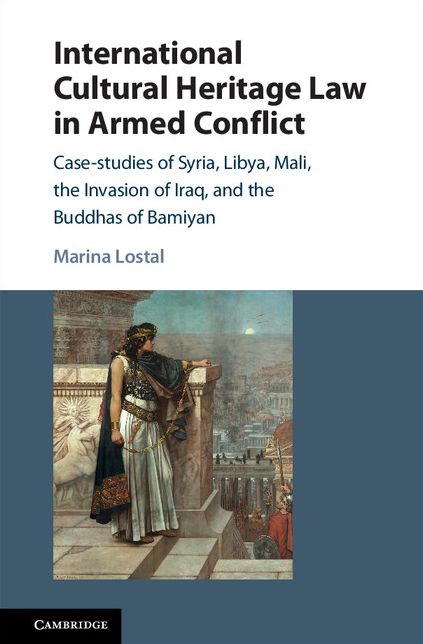 International Cultural Heritage Law in Armed Conflict: Case-Studies of Syria, Libya, Mali, the Invasion of Iraq, and the Buddhas of Bamiyan