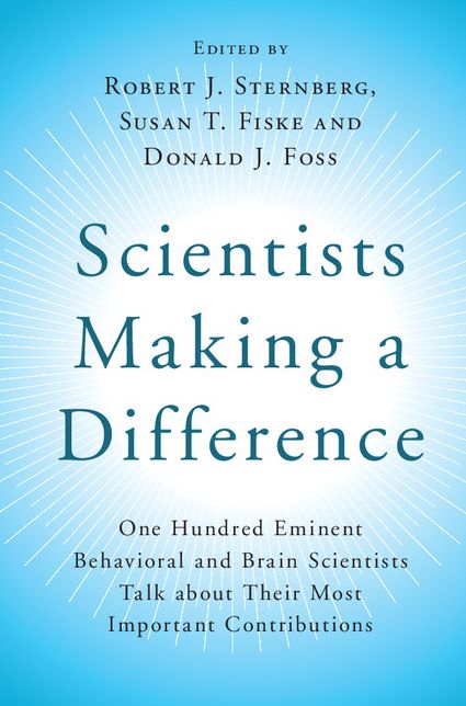 Scientists Making a Difference: One Hundred Eminent Behavioral and Brain Scientists Talk about Their Most Important Contributions
