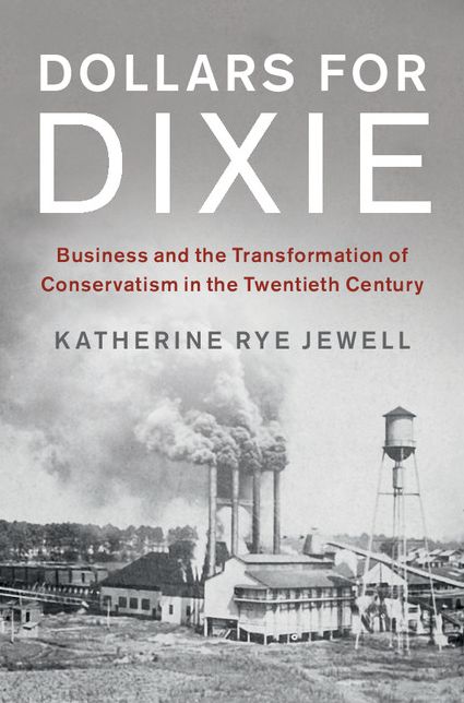 Dollars for Dixie: Business and the Transformation of Conservatism in the Twentieth Century