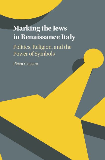 Marking the Jews in Renaissance Italy: Politics, Religion, and the Power of Symbols