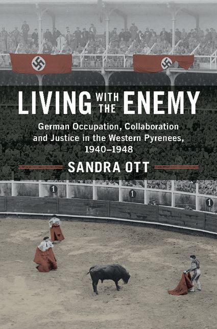 Living with the Enemy: German Occupation, Collaboration and Justice in the Western Pyrenees, 1940-1948