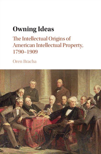 Owning Ideas: The Intellectual Origins of American Intellectual Property, 1790-1909