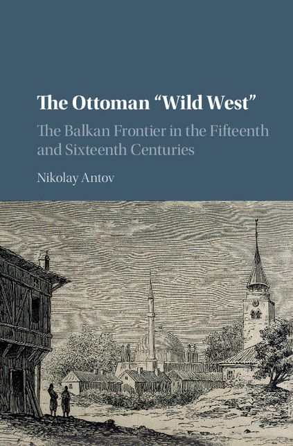 The Ottoman 'Wild West': The Balkan Frontier in the Fifteenth and Sixteenth Centuries