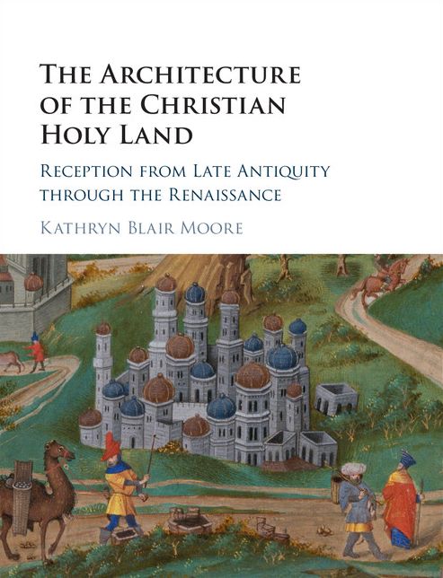 The Architecture of the Christian Holy Land: Reception from Late Antiquity through the Renaissance