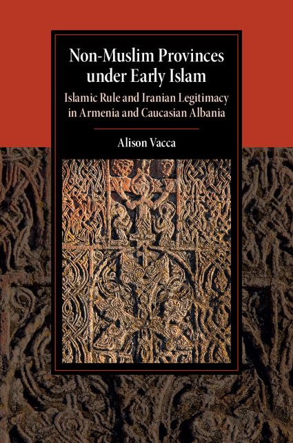 Non-Muslim Provinces under Early Islam: Islamic Rule and Iranian Legitimacy in Armenia and Caucasian Albania