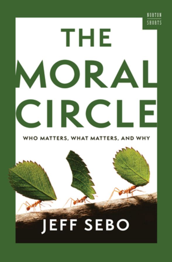 The Moral Circle: Who Matters, What Matters, and Why (A Norton Short)