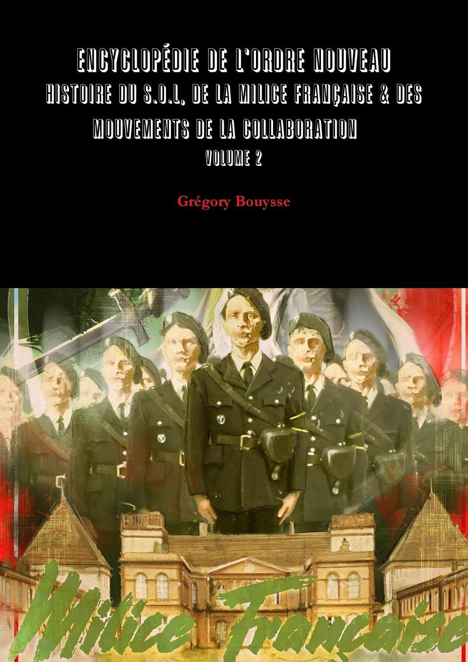 Encyclopdie de l'Ordre Nouveau - Histoire du SOL, de la Milice Franaise & des mouvements de la Collaboration volume 2