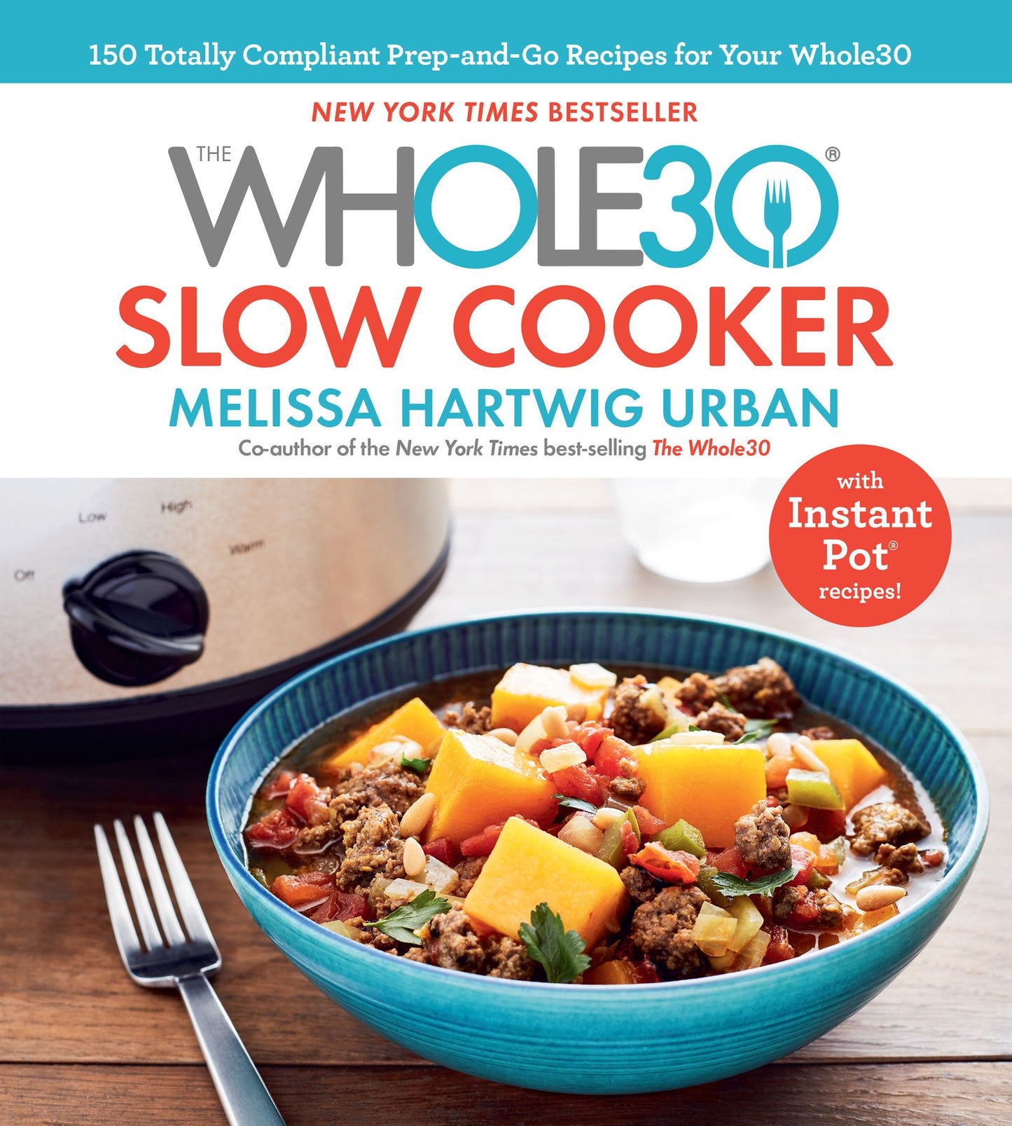 The Whole30 Slow Cooker: 150 TOTALLY COMPLIANT Prep-and-Go Recipes to Help You Succeed with the WHOLE30 and Beyond