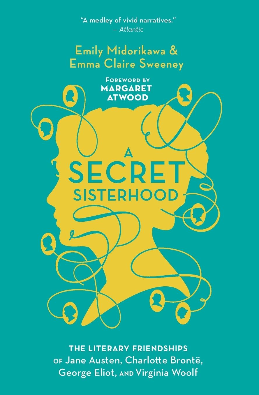 A Secret Sisterhood: The Literary Friendships of Jane Austen, Charlotte Brontï¿½, George Eliot, and Virginia Woolf