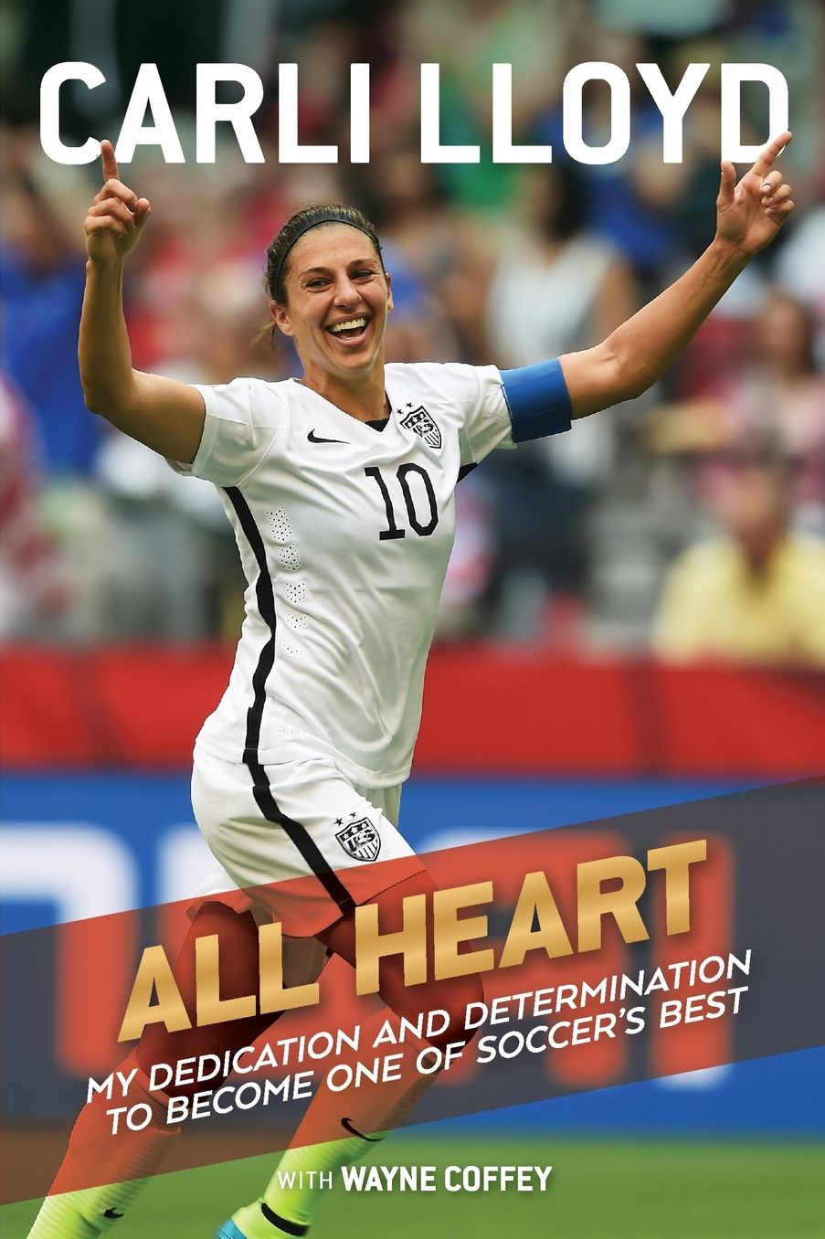All Heart: My Dedication and Determination to Become One of Soccer's Best