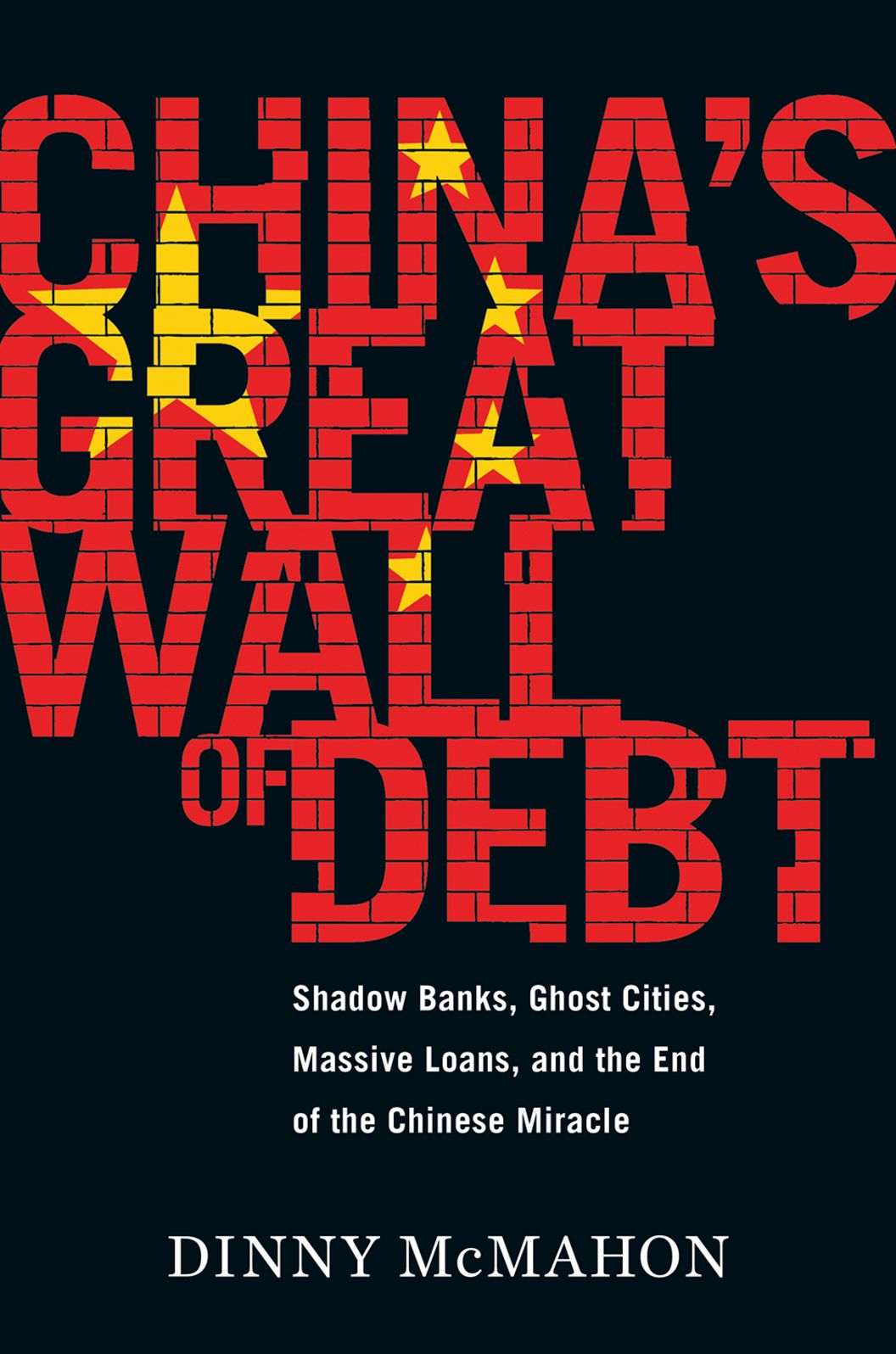 China's Great Wall of Debt: Shadow Banks, Ghost Cities, Massive Loans, and the End of the Chinese Miracle
