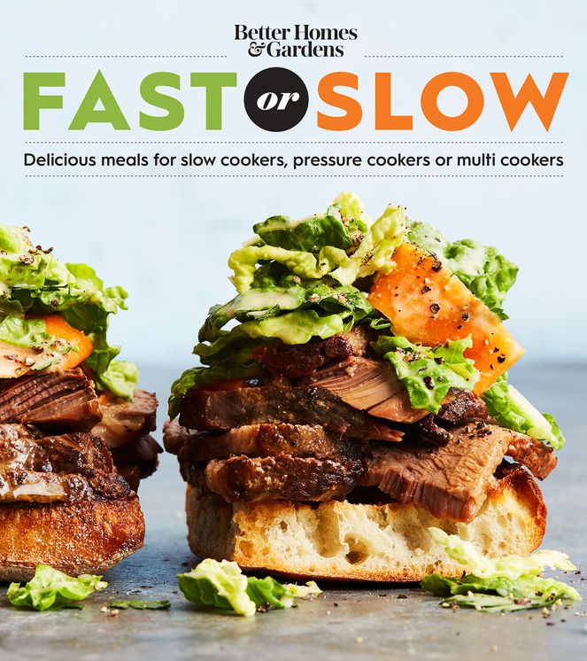 Better Homes and Gardens Fast or Slow: Delicious Meals for Slow Cookers, Pressure Cookers, or Multi Cookers
