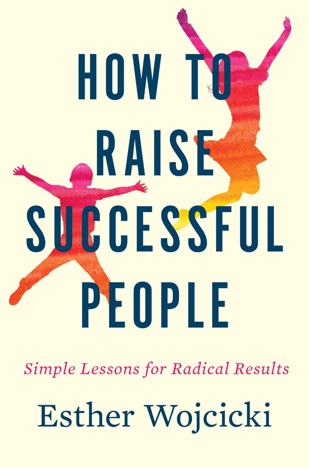 How to Raise Successful People: Simple Lessons for Radical Results