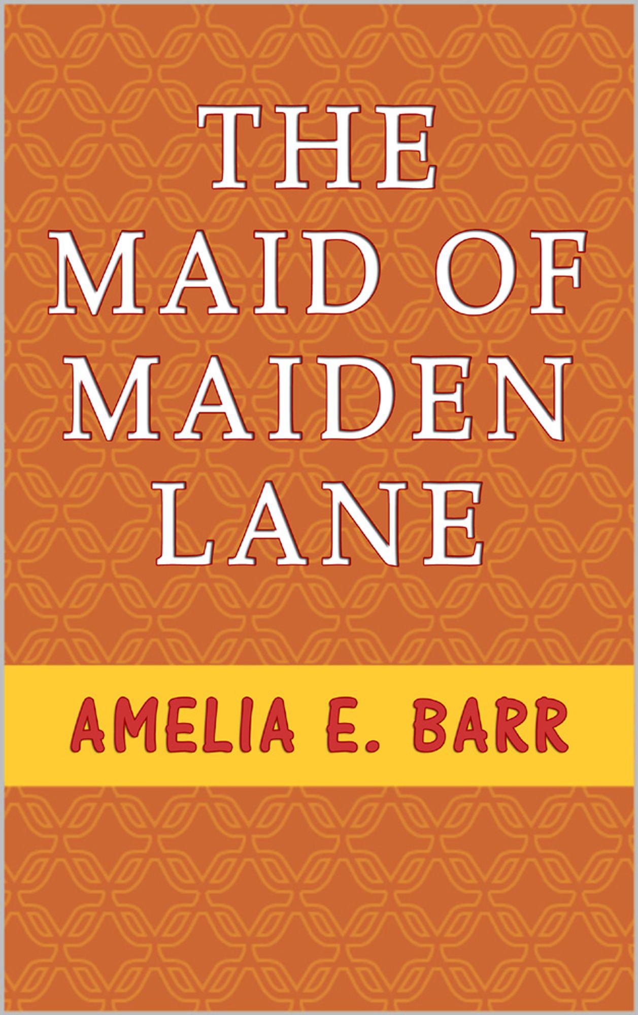 The Maid of Maiden Lane: A Sequel to "The Bow of Orange Ribbon." A Love Story