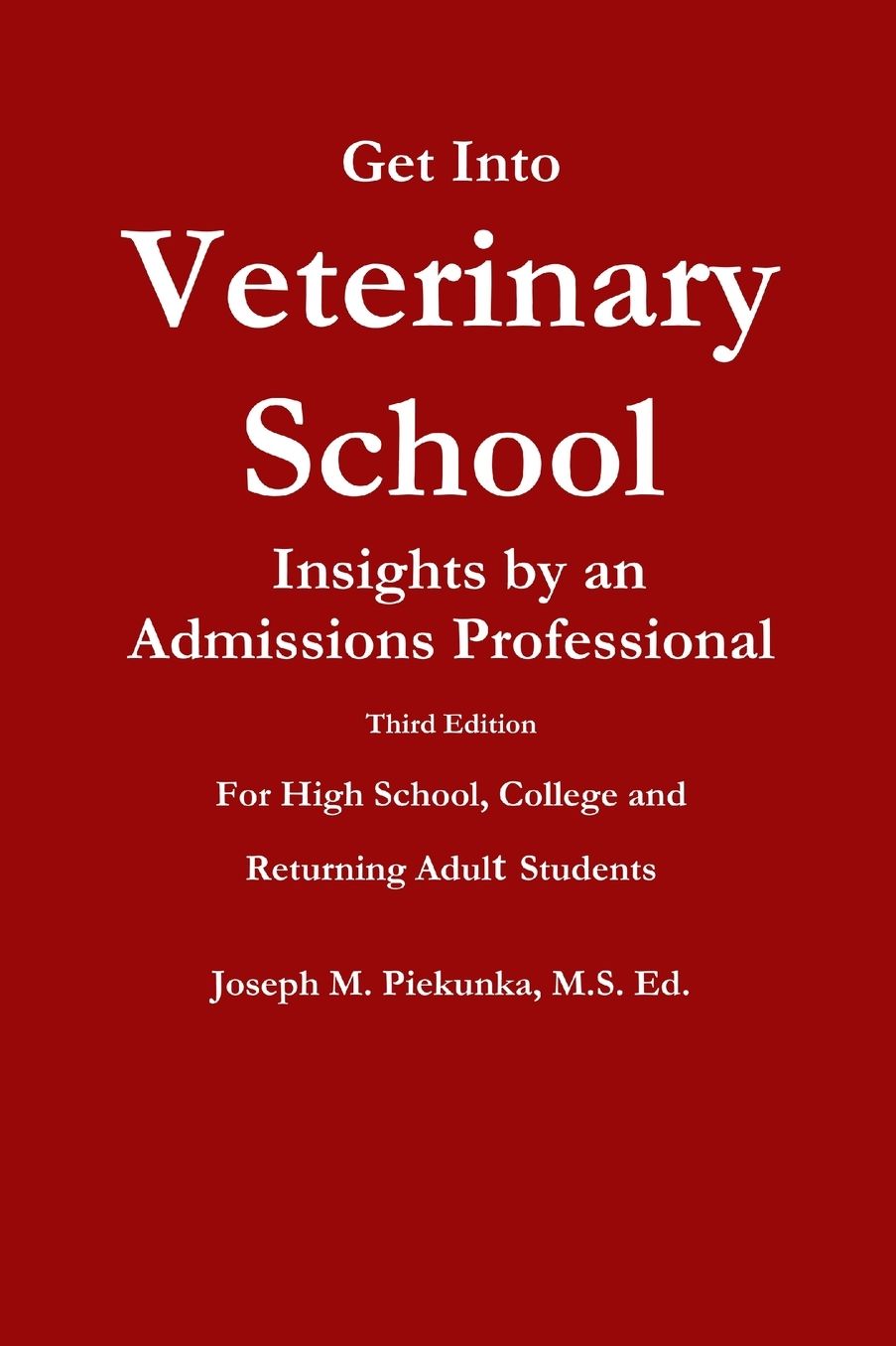 Get Into Veterinary School - Third Edition - Insights by an Admissions Professional, For High School, College and Returning Adult Students