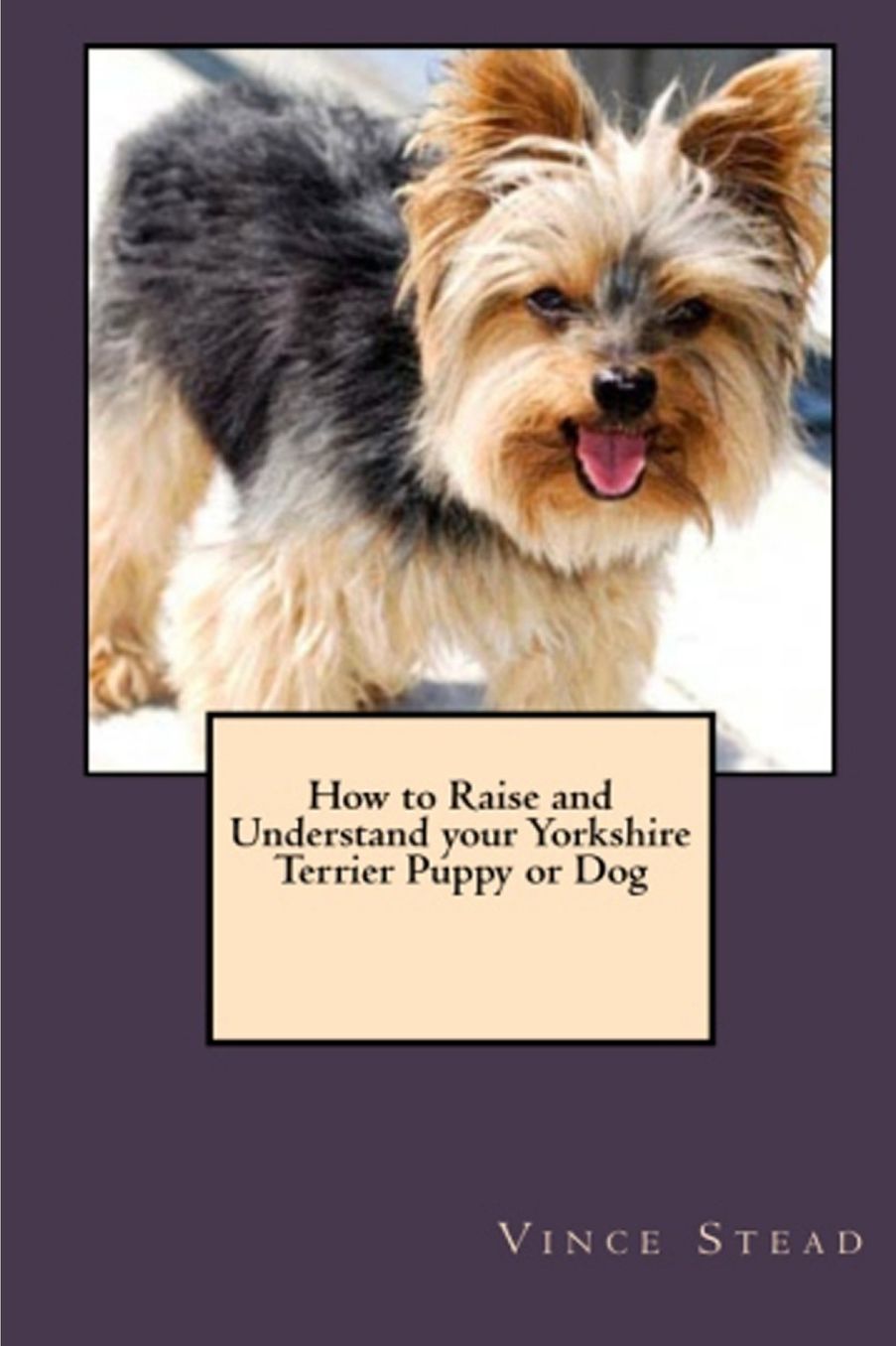 How to Raise and Understand your Yorkshire Terrier Puppy or Dog